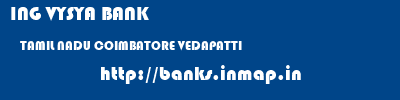 ING VYSYA BANK  TAMIL NADU COIMBATORE VEDAPATTI   banks information 